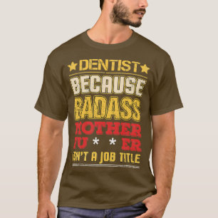 Dentist Job Title Badass Funny Humor Cool Work Rel T-shirt