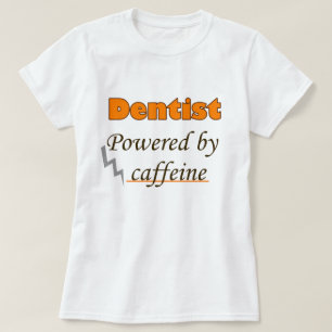 Dentist Powered by caffeine T-shirt