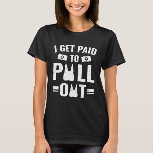Dentistry I Get Paid To Pull Out T-shirt (Voorkant)