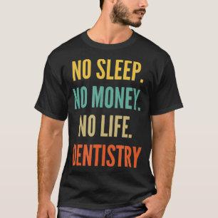 Dentistry Studies, No Sleep No Money No Life Denti T-shirt