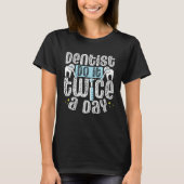 Dentists Do It Twice A Day Dental Assistant Dentis T-shirt (Voorkant)