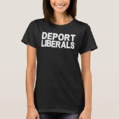 Deport Liberals Anti Liberal Pro Republican Conser T-shirt (Voorkant)