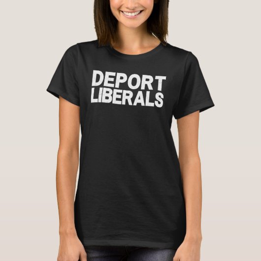 Deport Liberals Anti Liberal Pro Republican Conser T-shirt (Voorkant)