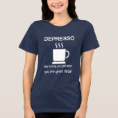 Depresso: The Feeling You Get When Given Decaf Tri-Blend Shirt (Voorkant)
