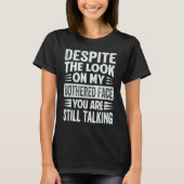 Despite The Look On My Bothered Face You Are Still T-shirt (Voorkant)