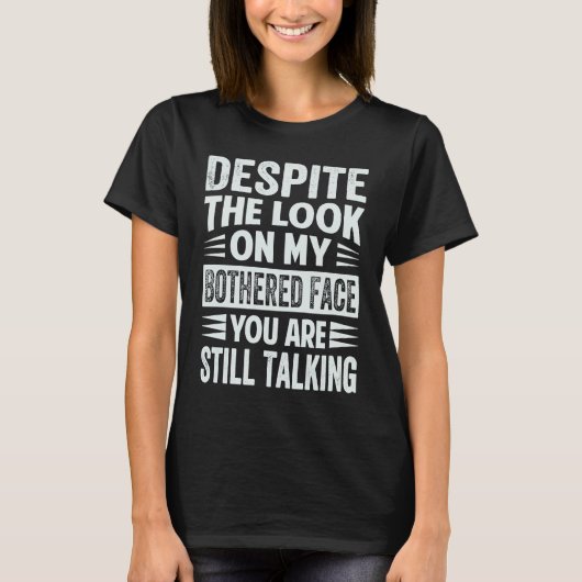 Despite The Look On My Bothered Face You Are Still T-shirt (Voorkant)