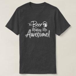 Deze Bier maakt me Geweldige! T-shirt