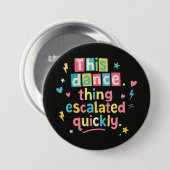 Deze danssituatie escaleerde snel ronde button 7,6 cm (Voorkant /achterkant)