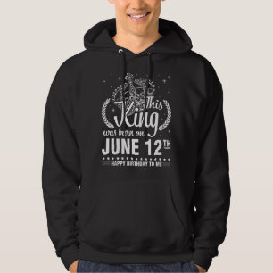 Deze koning werd geboren op 12 juni Happy Birthday Hoodie