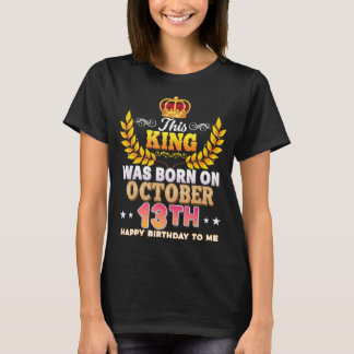Deze koning werd geboren op 13 oktober 13 Gelukkig T-shirt