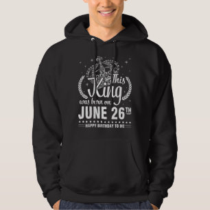 Deze koning werd geboren op 26 juni Happy Birthday Hoodie