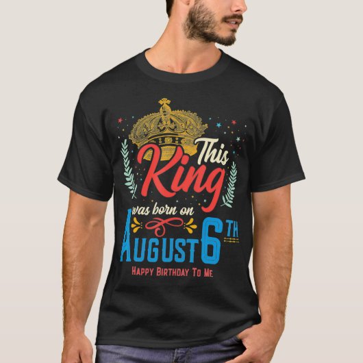 Deze koning werd geboren op 6 augustus, Geweldige  T-shirt (Voorkant)