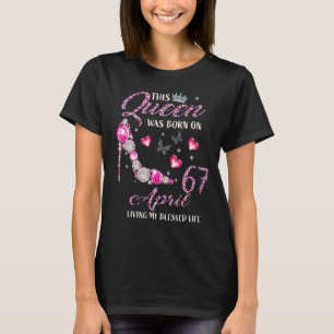 Deze koningin werd geboren op 67 april en leef mij t-shirt
