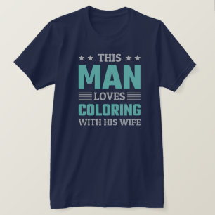 Deze man houdt ervan om met zijn vrouw te kleuren  t-shirt