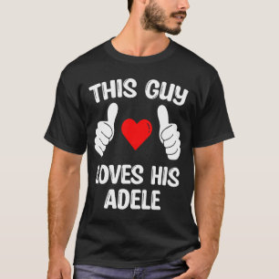 Deze man houdt van zijn vriendin Adele GirflVriend T-shirt