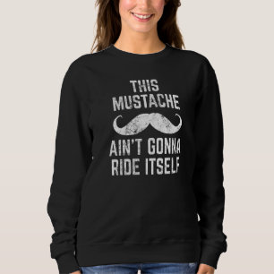 Deze Mustache Ain Gonna Ride Itself Dirty Humor Sa Trui