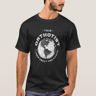 Deze orthotist geeft om de aarde Natuurliefhebber T-shirt