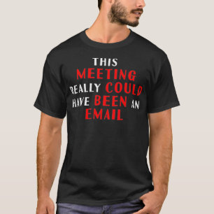 Deze vergadering had echt een e-mail kunnen zijn t-shirt
