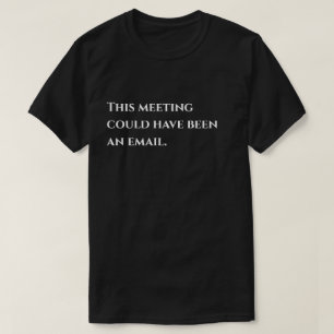 Deze vergadering had een e-mail humor kunnen zijn t-shirt