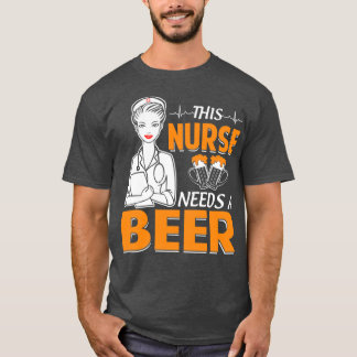 Deze verpleegster heeft een bier nodig t-shirt