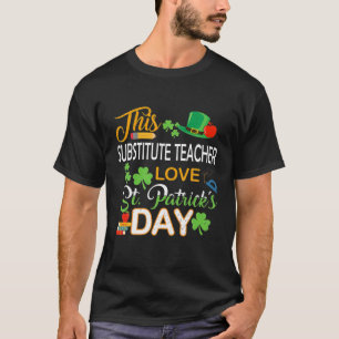 Deze vervangende leraar liefde St Patrick's Day Sh T-shirt