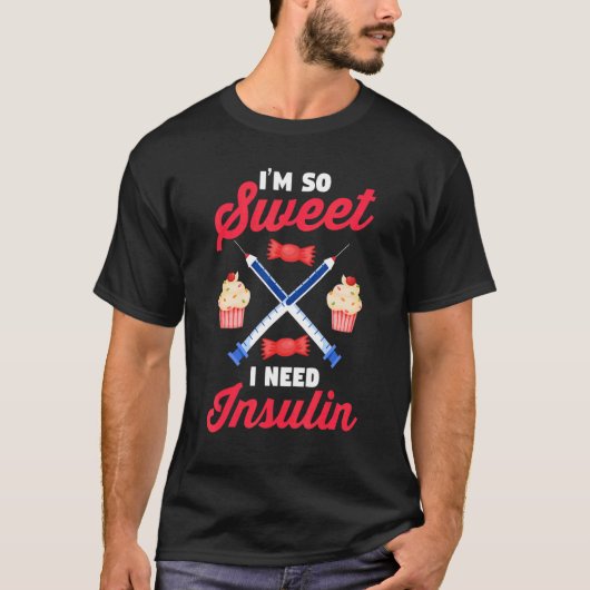 Diabetes Awareness  Diabetic  I'm So Sweet I Need  T-shirt (Voorkant)