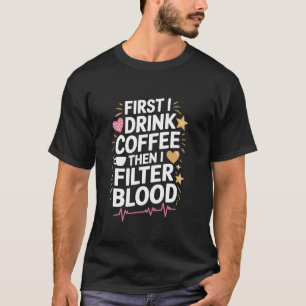 Dialyse Tech Eerst Drink Ik Koffie Dan Filter Ik B T-shirt