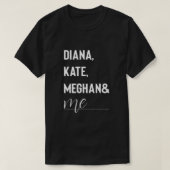 Diana, Kate, Meghan en ik Duke en Duchess t - shir T-shirt (Design voorkant)