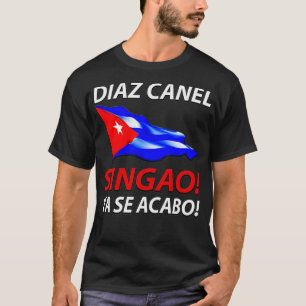 DIAZ CANEL SINGAO PATRIA Y VIDA YA SE ACABO CUBANO T-SHIRT
