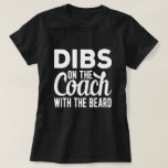 Dibs On The Coach With The Beard - Coach Wife  T-shirt<br><div class="desc">Add some fun to your wardrobe with this "Dibs On The Coach With The Beard - Coach Wife Boyfriend Girlfriends Gift design r give it as a perfect gift</div>