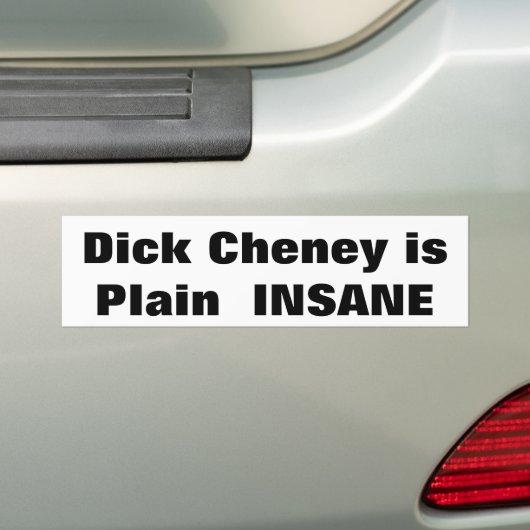 Dick Cheney isPlain INSANE Bumpersticker (Op auto)