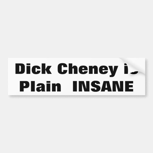 Dick Cheney isPlain INSANE Bumpersticker (Voorkant)