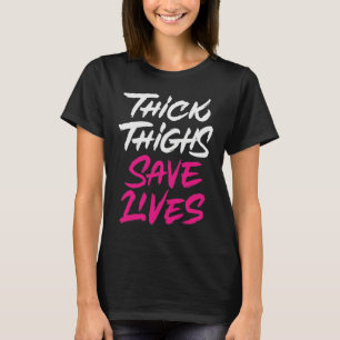 Dick Thighs Save Lives T-shirt