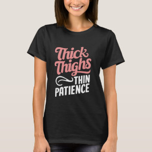 Dick Thighs Thin Patience T-shirt