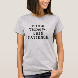 Dick Thighs, Thin Patience. T-shirt