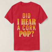 Did I Hear A Cork Pop T-shirt (Design voorkant)