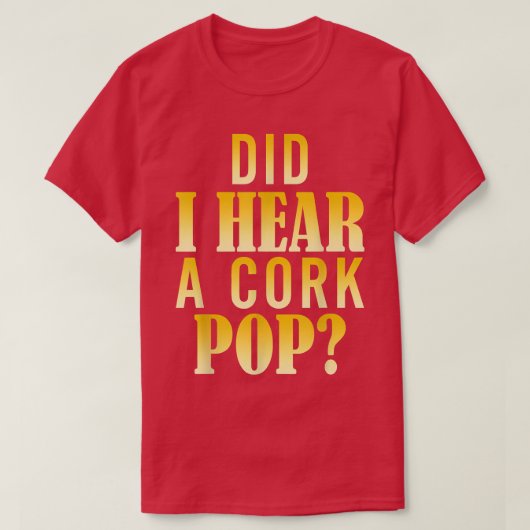 Did I Hear A Cork Pop T-shirt (Design voorkant)