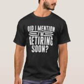 Did I Mention I'm Retiring Soon Funny Retirement R T-shirt (Voorkant)