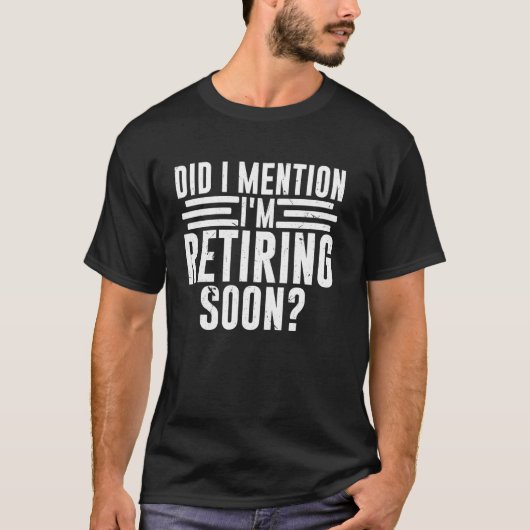 Did I Mention I'm Retiring Soon Funny Retirement R T-shirt (Voorkant)