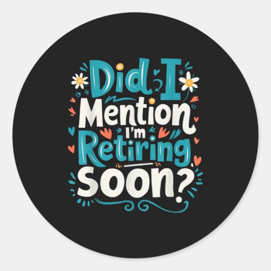 Did I Mention I'm Retiring Soon Funny Retirement  Ronde Sticker (Voorkant)