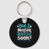 Did I Mention I'm Retiring Soon Funny Retirement  Sleutelhanger (Voorkant)