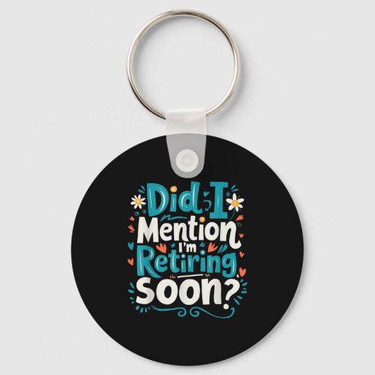 Did I Mention I'm Retiring Soon Funny Retirement Sleutelhanger (Voorkant)