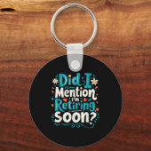 Did I Mention I'm Retiring Soon Funny Retirement Sleutelhanger (Voorkant)
