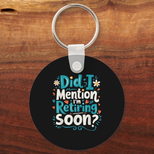 Did I Mention I'm Retiring Soon Funny Retirement  Sleutelhanger (Voorkant)