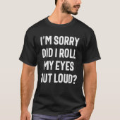 Did I Roll My Eyes Out Loud - Funny Sarcastic T-shirt (Voorkant)