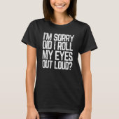 Did I Roll My Eyes Out Loud  Sarcastic Meme T-shirt (Voorkant)