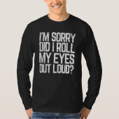 Did I Roll My Eyes Out Loud  Sarcastic Meme T-shirt (Voorkant)