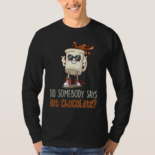 Did Somebody Say Hot Chocolate Chocolate Hot Cocoa T-shirt (Voorkant)