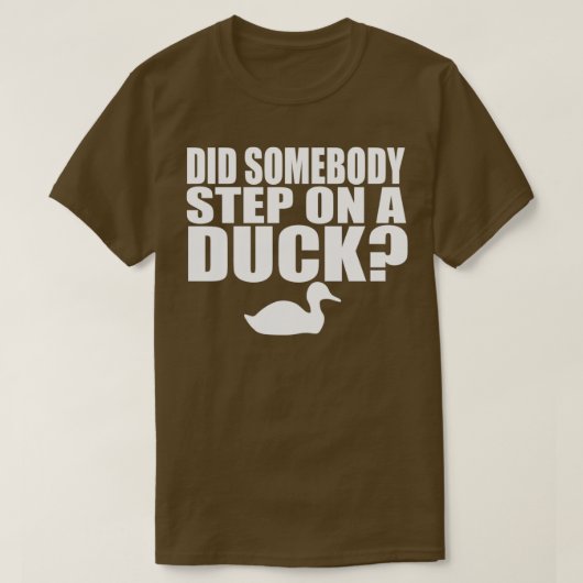 Did Somebody Step On A Duck T-shirt (Design voorkant)