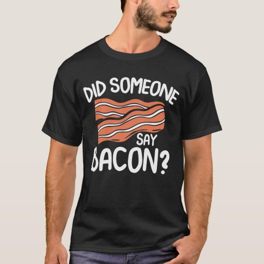 Did Someone Say Bacon T-shirt (Voorkant)